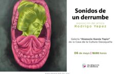 Expondrá Rodrigo Yepez “Sonidos de un derrumbe” en la Casa de la Cultura Oaxaqueña